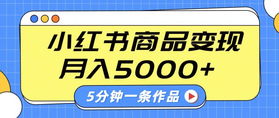 小红书字幕作品玩法，商单变现月入5000+，5分钟一条作品-知识创作