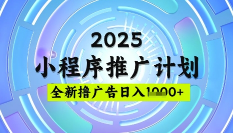 2025微信小程序推广计划，撸广告玩法，日均5张，稳定简单【揭秘】-知识创作