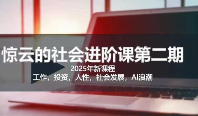 2025惊云社会进阶课(全新课程)，如果你要让自己的人生变清晰化社会化的话 这是我必推的一门课-知识创作
