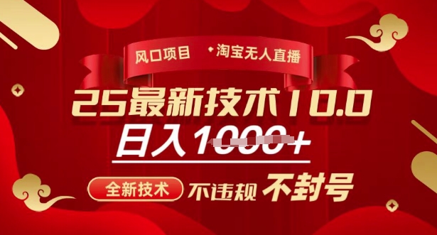 2025年淘宝无人直播带货10.0，全新技术，不违规，不封号，纯小白操作，日入多张【揭秘】-知识创作