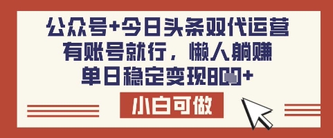 公众号+今日头条双代运营，有账号就行，单日稳定变现8张【揭秘】-知识创作