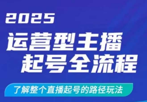 2025运营型主播起号全流程，了解整个直播起号的路径玩法(全程一个半小时，干货满满)-知识创作