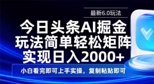 今日头条最新6.0玩法，思路简单，复制粘贴，轻松实现矩阵日入2000+-知识创作