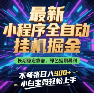 最新小程序全自动挂G掘金，长期稳定靠谱，绿色短期暴利不夸张日入9张，小白宝妈轻松上手【揭秘】-知识创作