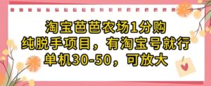 淘宝芭芭农场1分购纯脱手项目，有淘宝号就行单机30-50，可放大-知识创作