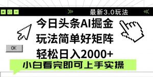 今日头条2025最新3.0玩法，思路简单，复制粘贴，轻松实现矩阵日入2000+-知识创作