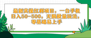 最新实操红利项目，一台手机日入50-500，无限批量玩法，零基础易上手-知识创作