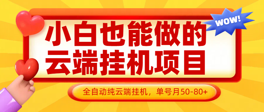 小白也能做的云端挂机项目无需操作，云端挂机，支持批量，单号月50-100，完全解放双手-知识创作