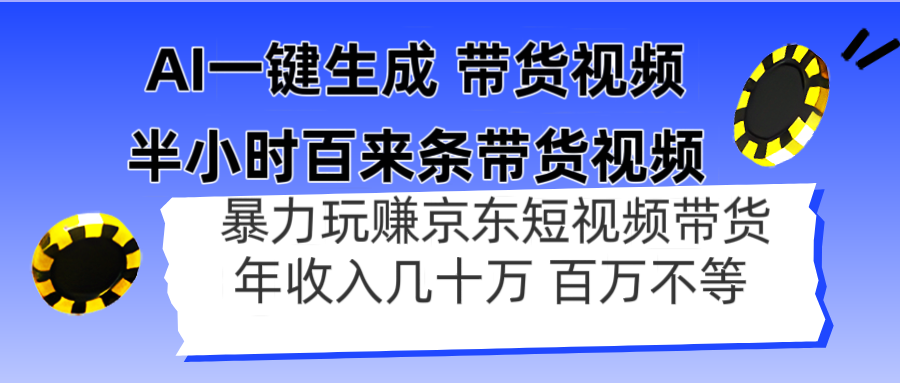 AI一键生成 半小时百来条带货视频，暴力玩赚京东带货，年入几十百万不等-知识创作