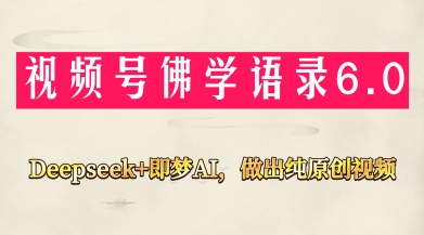 视频号佛学禅语6.0，用Deepseek+即梦ai，做纯原创视频，新手小白，也能月入1W+-知识创作