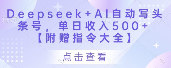 Deepseek+AI自动写头条号，单日收入500+ 【附赠指令大全】-知识创作