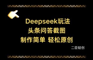 Deepseek头条问答截图，制作简单，轻松原创-知识创作