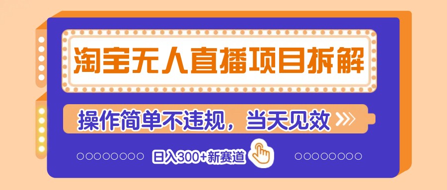 淘宝无人直播项目拆解，操作简单不违规，当天见效 日入300+新赛道-知识创作