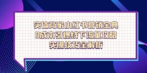 实体商家小红书营销宝典，0成本引爆线下流量攻略，实操技巧全解析-知识创作