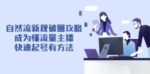 自然流新规破圈攻略【4月6更新】：成为懂流量主播，快速起号有方法-知识创作