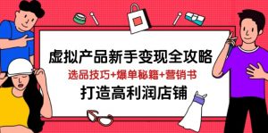 虚拟产品新手变现全攻略，选品技巧+爆单秘籍+营销书，打造高利润店铺-知识创作