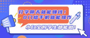 打字聊天就能赚钱！0门槛手机就能操作，小白宝妈学生都能做!-知识创作
