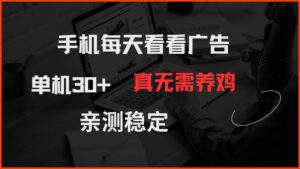 手机每天看看广告 单机30+ 真无需养鸡 亲测稳定-知识创作