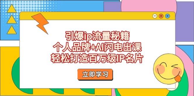 引爆ip流量秘籍，个人品牌+AI闪电出课，轻松打造百万级IP名片-知识创作