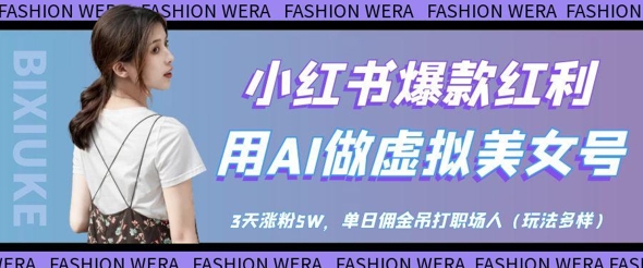 小红书爆款红利：用AI做虚拟美女号，3天涨粉5W，单日佣金吊打职场人-知识创作