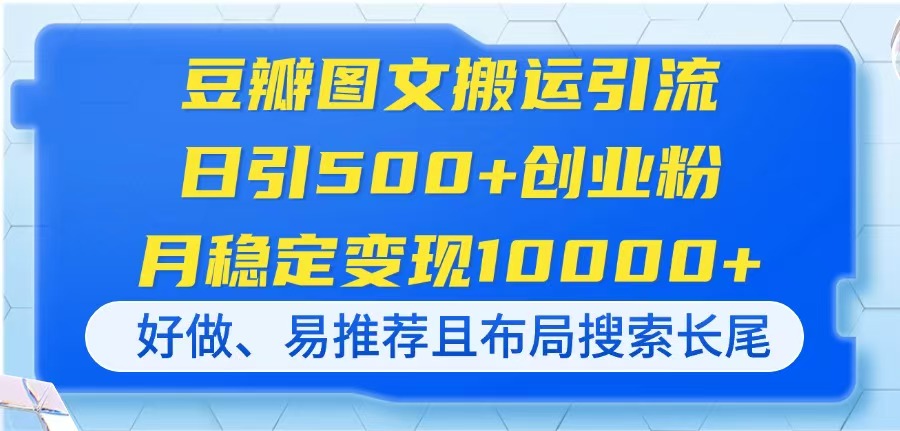 豆瓣图文搬运引流，日引500+创业粉，月稳定变现10000+，好做、易推荐且…-知识创作
