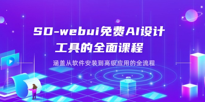 SD-webui免费AI设计工具的全面课程，涵盖从软件安装到高级应用的全流程-知识创作