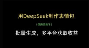 用DeepSeek制作表情包，批量生成，多平台获取收益-知识创作
