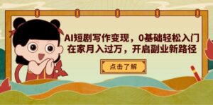 AI短剧写作变现，0基础轻松入门，在家月入过万，开启副业新路径-知识创作