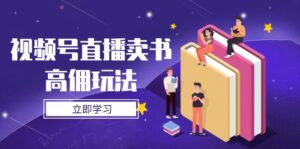 视频号直播卖书高佣玩法，底层逻辑解析，实操技巧全攻略-知识创作