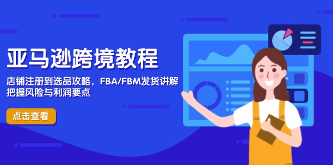亚马逊跨境教程，店铺注册到选品攻略，FBA/FBM发货讲解，把握风险与利润-知识创作
