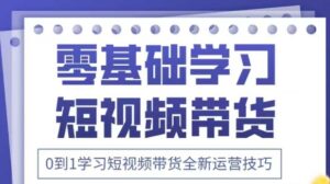 抖音全新短视频带货运营技巧，2025年新课，0到1学习短视频带货全新运营技巧-知识创作