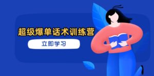 超级爆单话术训练营，掌握高效销售技巧，轻松实现订单爆发-知识创作