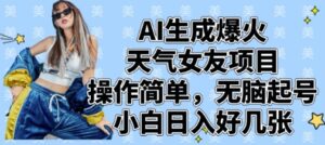 AI生成爆火天气女友项目，操作简单，无脑起号，小白日入好几张-知识创作