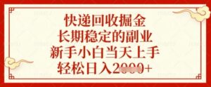 快递回收掘金项目，长期稳定的副业，新手小白当天上手，轻松日入几张【揭秘】-知识创作