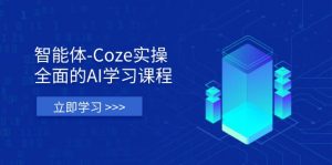 智能体-Coze实操：全面的AI学习课程，涵盖从理论基础到实战应用的全过程-知识创作