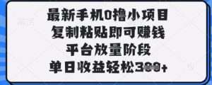 最新手机0撸小项目，复制粘贴即可挣钱，平台放量阶段，单日收益轻松3张+【揭秘】-知识创作