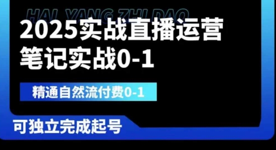 2025实战直播运营0-1，精通自然流付费0-1，可独立完成起号-知识创作