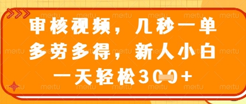 视频审核员，几秒一单，不限时间，不限地点，多做多得，新人小白一天轻松几张+【揭秘】-知识创作