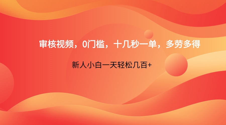审核视频，0门槛，十几秒一单，多劳多得，新人小白一天轻松几百+-知识创作