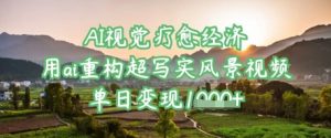 AI视觉疗愈经济：用ai重构超写实风景视频，单日变现多张-知识创作