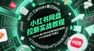 小红书网盘拉新实战教程，Canva+影刀RPA实现内容全自动化，1个小时生成7天笔记-知识创作