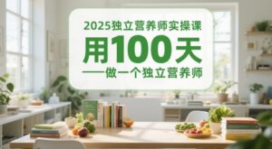 2025独立营养师实操课，用100天做一个独立营养师-知识创作