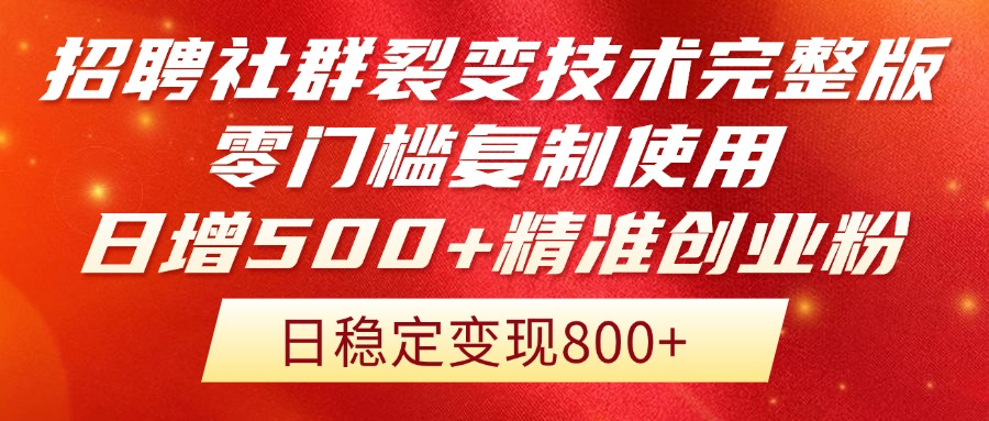 招聘社群裂变技术完整版流出！零门槛复制使用，日增500+精准创业流量每…-知识创作