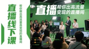 直播线下课，帮你做出高流量高变现的直播间-知识创作