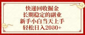 快递回收掘金，长期稳定的副业，新手小白当天上手，轻松日入数张【揭秘】-知识创作