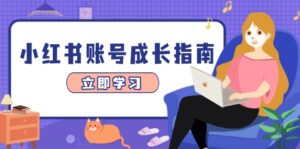 小红书账号成长指南，爆款选题+精准定位+数据分析，系统提升账号变现能力-知识创作