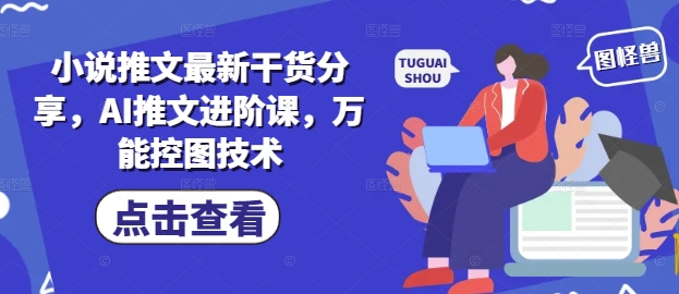 小说推文最新干货分享，AI推文进阶课，万能控图技术-知识创作