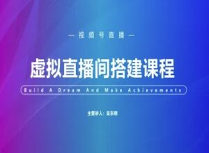 视频号虚拟直播间搭建-视频号教程-知识创作