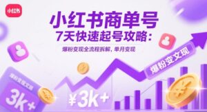 小红书商单号7天快速起号攻略：爆粉变现全流程拆解，单月变现3k+-知识创作