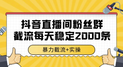 抖音直播间粉丝群暴力截流，一台电脑每天稳定2000条数据，暴力截流+实操 【揭秘】-知识创作